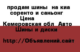 продам шины  на киа соренто и саньонг › Цена ­ 10 000 - Кемеровская обл. Авто » Шины и диски   